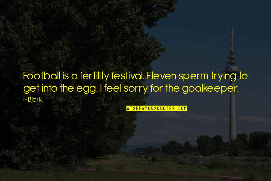 Bjork's Quotes By Bjork: Football is a fertility festival. Eleven sperm trying Bjork's Quotes By Bjork: Football is a fertility festival. Eleven sperm trying