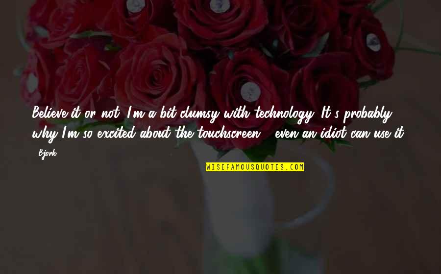 Bjork's Quotes By Bjork: Believe it or not, I'm a bit clumsy Bjork's Quotes By Bjork: Believe it or not, I'm a bit clumsy