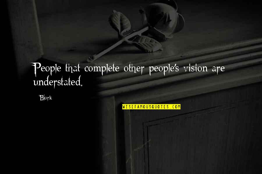 Bjork's Quotes By Bjork: People that complete other people's vision are understated.