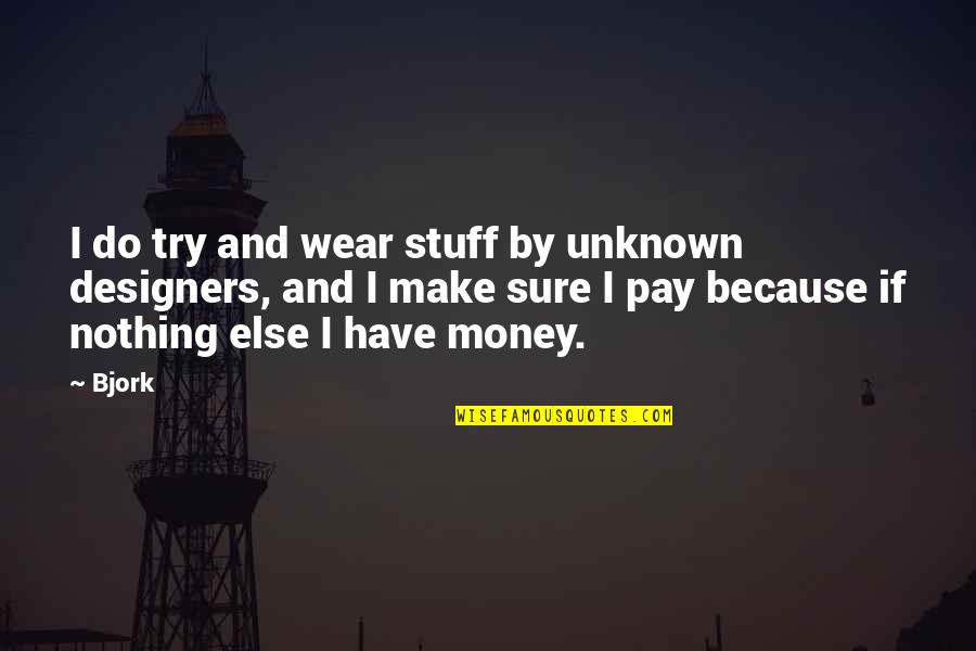 Bjork's Quotes By Bjork: I do try and wear stuff by unknown Bjork's Quotes By Bjork: I do try and wear stuff by unknown