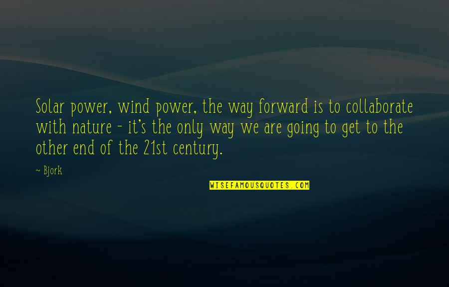 Bjork's Quotes By Bjork: Solar power, wind power, the way forward is Bjork's Quotes By Bjork: Solar power, wind power, the way forward is