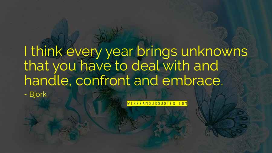 Bjork's Quotes By Bjork: I think every year brings unknowns that you Bjork's Quotes By Bjork: I think every year brings unknowns that you
