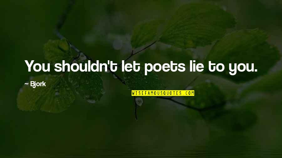 Bjork's Quotes By Bjork: You shouldn't let poets lie to you.