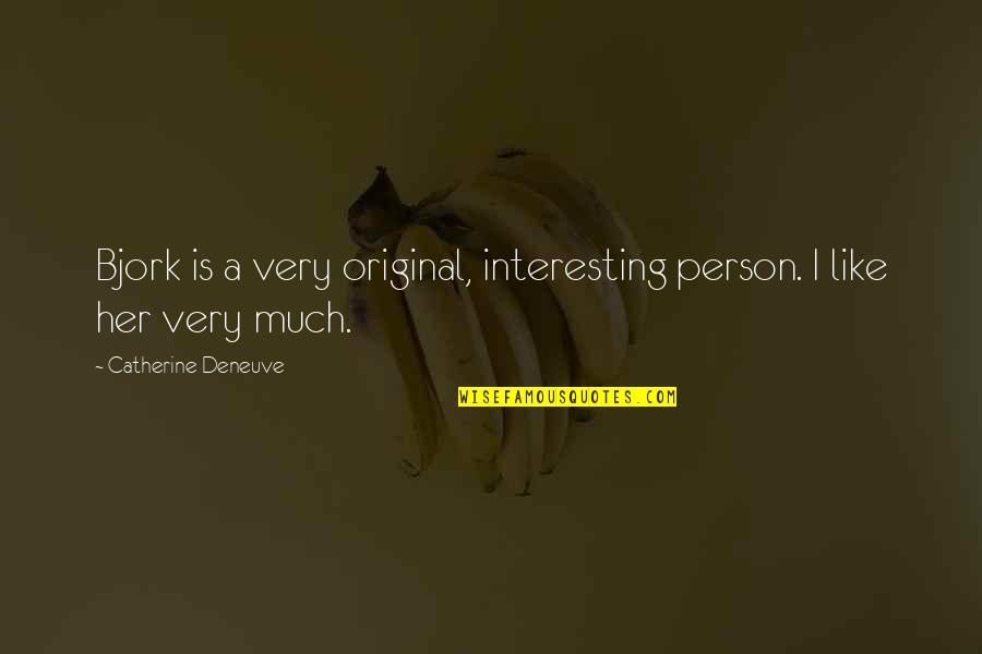 Bjork's Quotes By Catherine Deneuve: Bjork is a very original, interesting person. I