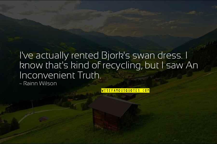 Bjork's Quotes By Rainn Wilson: I've actually rented Bjork's swan dress. I know