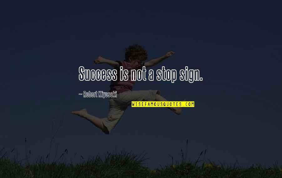 Bjorksnas Quotes By Robert Kiyosaki: Success is not a stop sign.