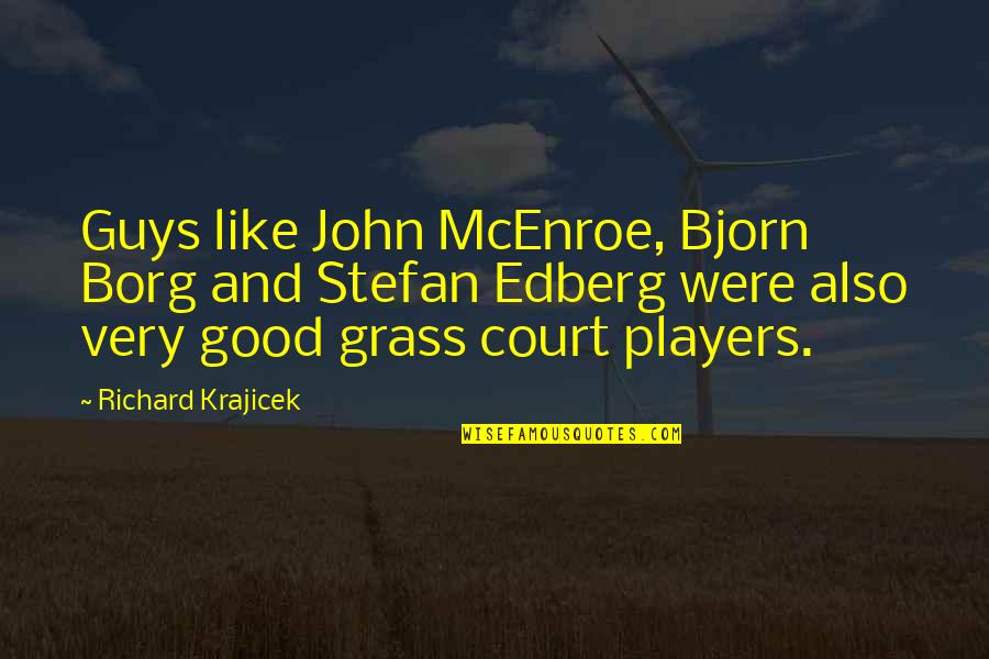 Bjorn Borg Quotes By Richard Krajicek: Guys like John McEnroe, Bjorn Borg and Stefan