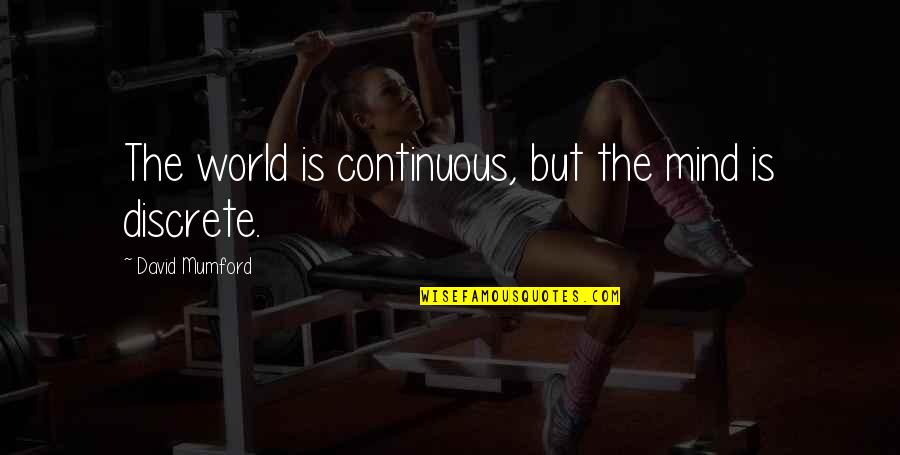 Bjorn Gelotte Quotes By David Mumford: The world is continuous, but the mind is