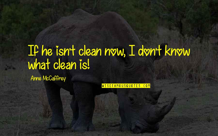 Bjorn Rebney Quotes By Anne McCaffrey: If he isn't clean now, I don't know Bjorn Rebney Quotes By Anne McCaffrey: If he isn't clean now, I don't know