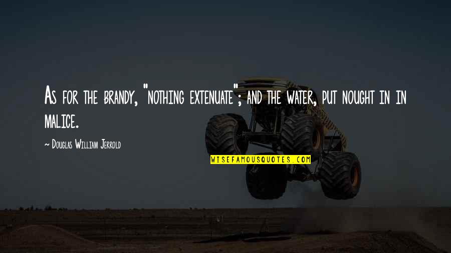 Bjorn Rebney Quotes By Douglas William Jerrold: As for the brandy, "nothing extenuate"; and the Bjorn Rebney Quotes By Douglas William Jerrold: As for the brandy, "nothing extenuate"; and the