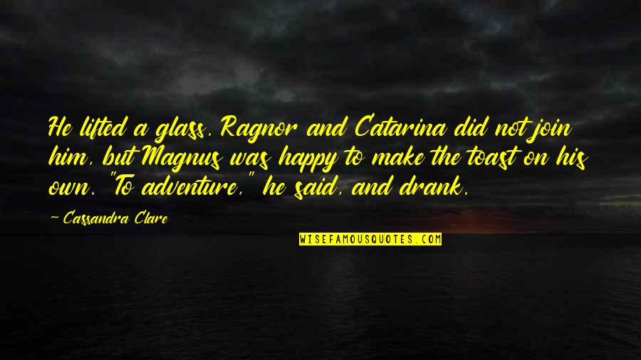 Bjorn The Fellhanded Quotes By Cassandra Clare: He lifted a glass. Ragnor and Catarina did Bjorn The Fellhanded Quotes By Cassandra Clare: He lifted a glass. Ragnor and Catarina did