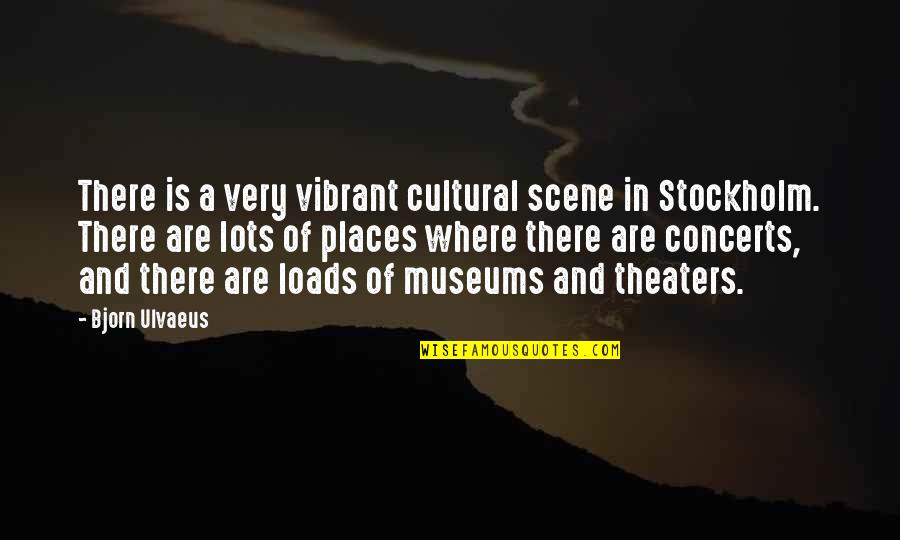 Bjorn Ulvaeus Quotes By Bjorn Ulvaeus: There is a very vibrant cultural scene in