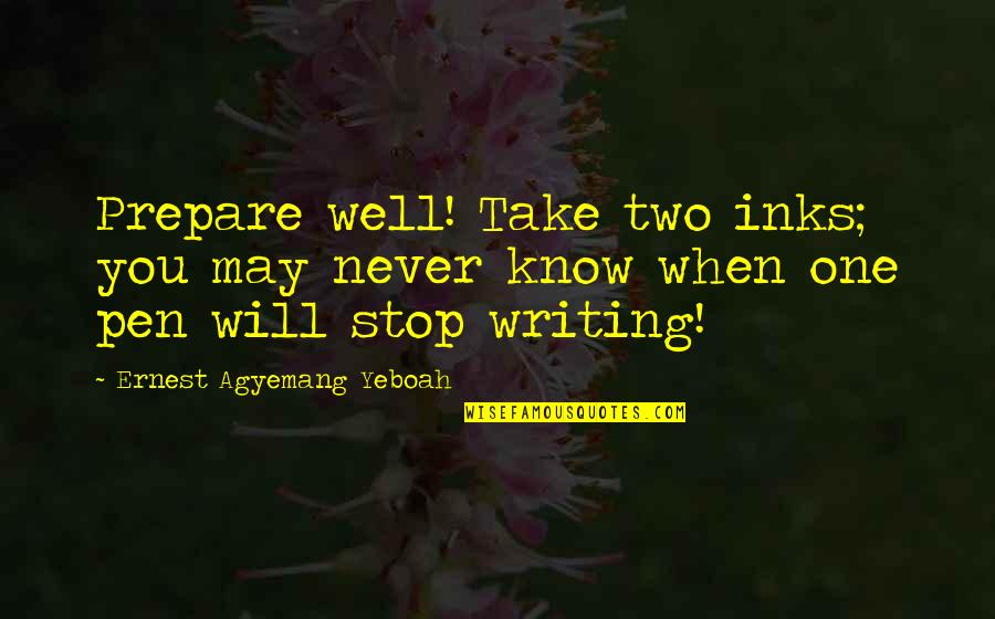 Bjornerud Nationality Quotes By Ernest Agyemang Yeboah: Prepare well! Take two inks; you may never Bjornerud Nationality Quotes By Ernest Agyemang Yeboah: Prepare well! Take two inks; you may never