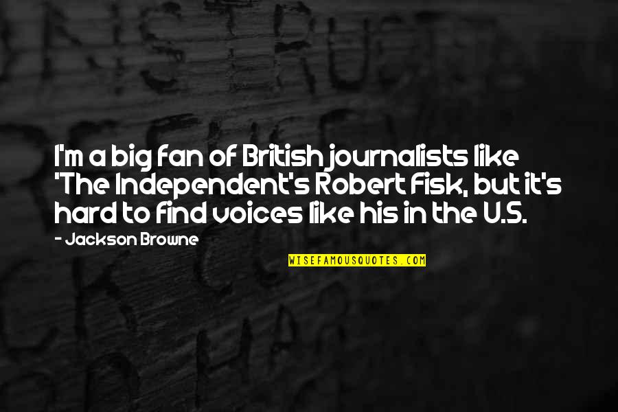 Bjornsen's Quotes By Jackson Browne: I'm a big fan of British journalists like Bjornsen's Quotes By Jackson Browne: I'm a big fan of British journalists like