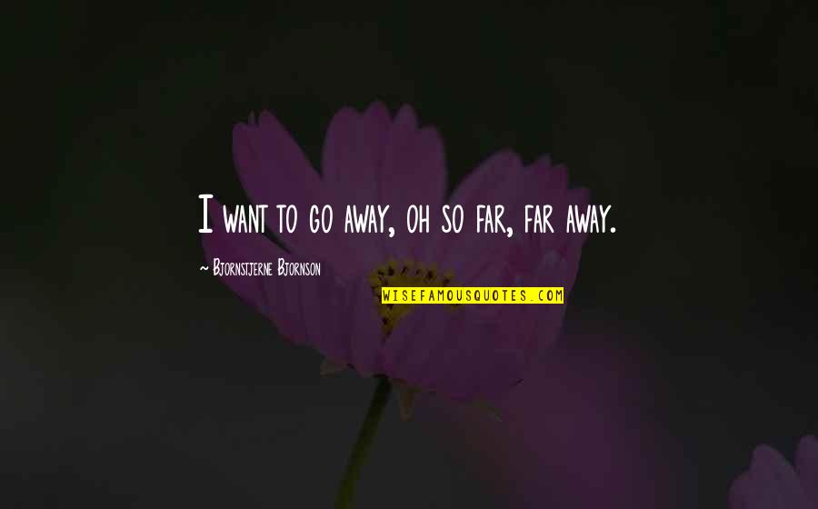 Bjornson Quotes By Bjornstjerne Bjornson: I want to go away, oh so far,