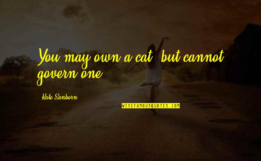 Bjornsonka Quotes By Kate Sanborn: You may own a cat, but cannot govern Bjornsonka Quotes By Kate Sanborn: You may own a cat, but cannot govern