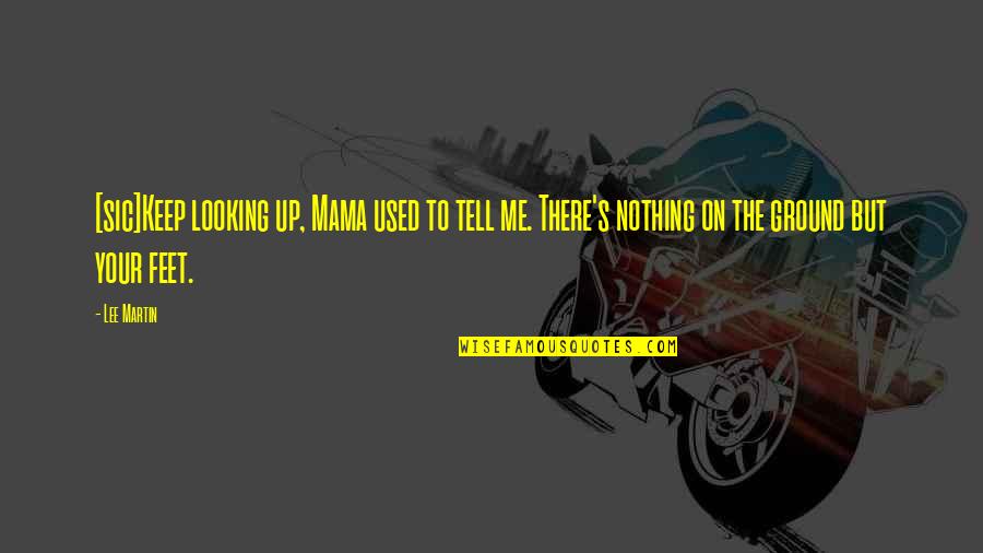Bjornsonka Quotes By Lee Martin: [sic]Keep looking up, Mama used to tell me.