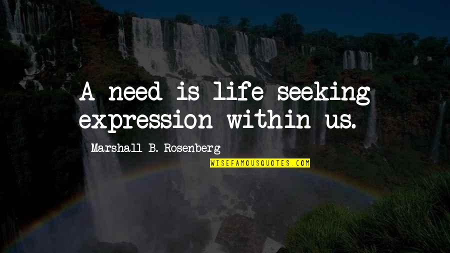 Bjornsonka Quotes By Marshall B. Rosenberg: A need is life seeking expression within us. Bjornsonka Quotes By Marshall B. Rosenberg: A need is life seeking expression within us.