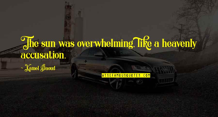 Bjornsson Game Quotes By Kamel Daoud: The sun was overwhelming, like a heavenly accusation. Bjornsson Game Quotes By Kamel Daoud: The sun was overwhelming, like a heavenly accusation.