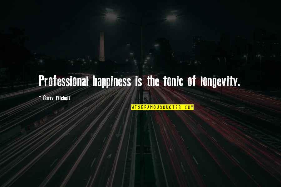 Bjornstad Pronunciation Quotes By Garry Fitchett: Professional happiness is the tonic of longevity. Bjornstad Pronunciation Quotes By Garry Fitchett: Professional happiness is the tonic of longevity.
