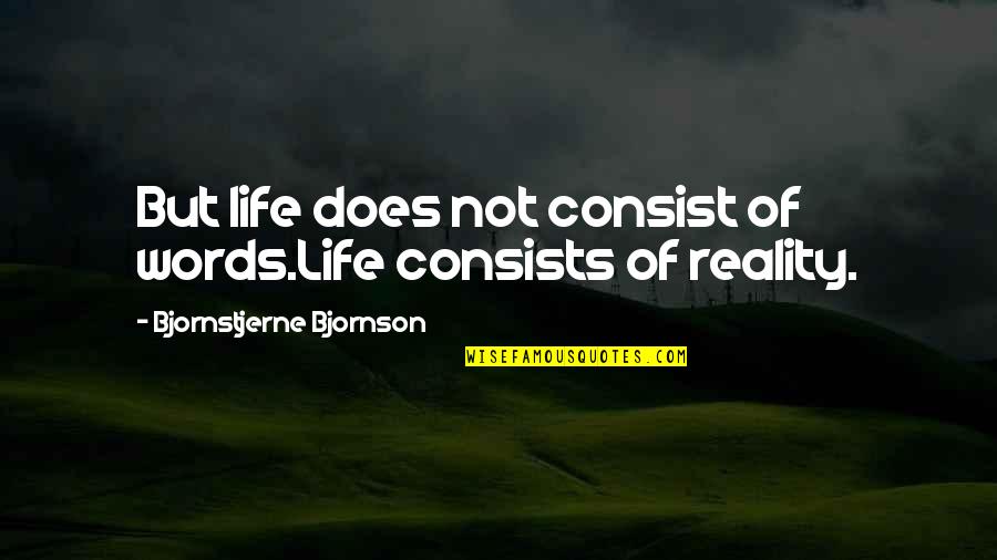 Bjornstjerne Bjornson Quotes By Bjornstjerne Bjornson: But life does not consist of words.Life consists Bjornstjerne Bjornson Quotes By Bjornstjerne Bjornson: But life does not consist of words.Life consists