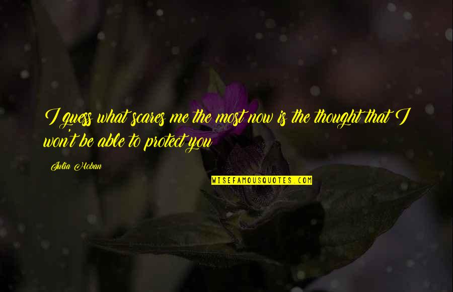 Bjurstrom Art Quotes By Julia Hoban: I guess what scares me the most now Bjurstrom Art Quotes By Julia Hoban: I guess what scares me the most now