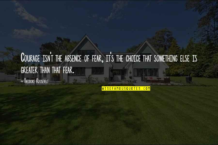 Bjurstrom Art Quotes By Theodore Roosevelt: Courage isn't the absence of fear, it's the Bjurstrom Art Quotes By Theodore Roosevelt: Courage isn't the absence of fear, it's the