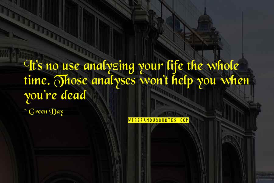 Bk Jayanti Quotes By Green Day: It's no use analyzing your life the whole