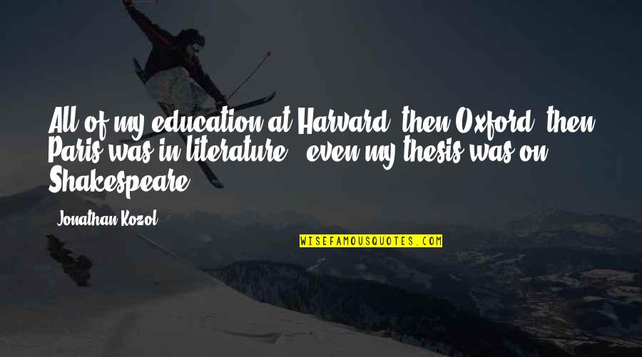 Bk Knives Quotes By Jonathan Kozol: All of my education at Harvard, then Oxford, Bk Knives Quotes By Jonathan Kozol: All of my education at Harvard, then Oxford,