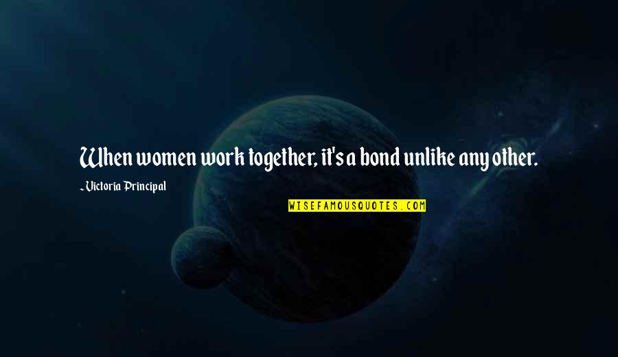 Bk Shivani Didi Quotes By Victoria Principal: When women work together, it's a bond unlike Bk Shivani Didi Quotes By Victoria Principal: When women work together, it's a bond unlike