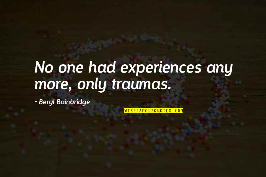 Bk Suraj Bhai Quotes By Beryl Bainbridge: No one had experiences any more, only traumas.