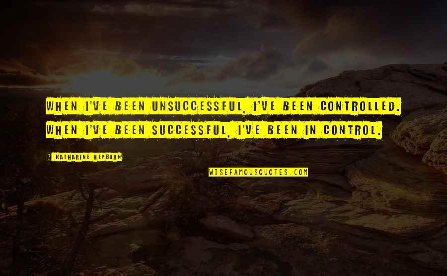Bkf Quote Quotes By Katharine Hepburn: When I've been unsuccessful, I've been controlled. When