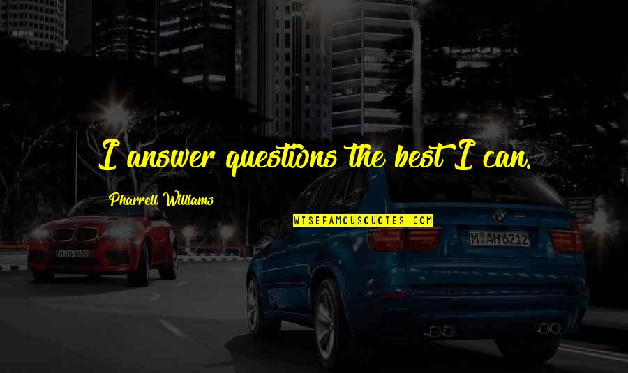 Bkf Quote Quotes By Pharrell Williams: I answer questions the best I can.