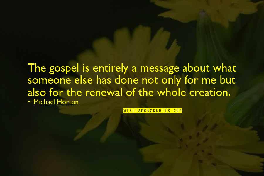 Bkh Quote Quotes By Michael Horton: The gospel is entirely a message about what