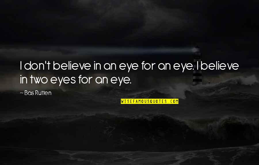 Bkln Quote Quotes By Bas Rutten: I don't believe in an eye for an