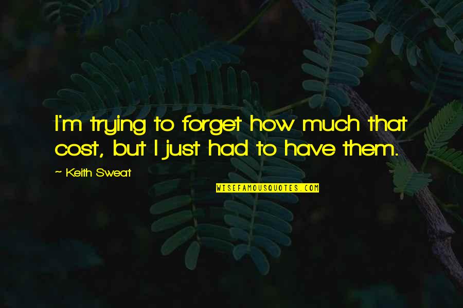 Bkln Quote Quotes By Keith Sweat: I'm trying to forget how much that cost,