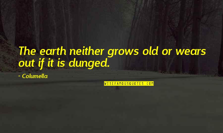 Bkyi Quote Quotes By Columella: The earth neither grows old or wears out