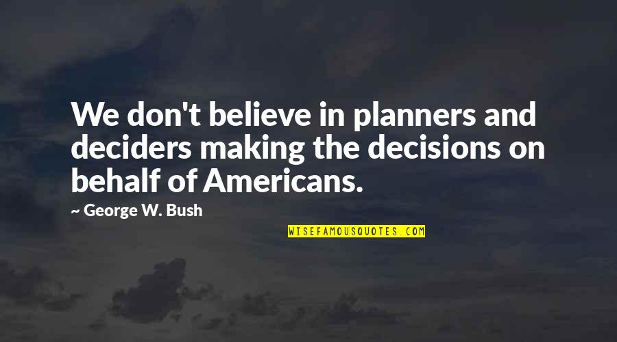 Bkyi Quote Quotes By George W. Bush: We don't believe in planners and deciders making Bkyi Quote Quotes By George W. Bush: We don't believe in planners and deciders making
