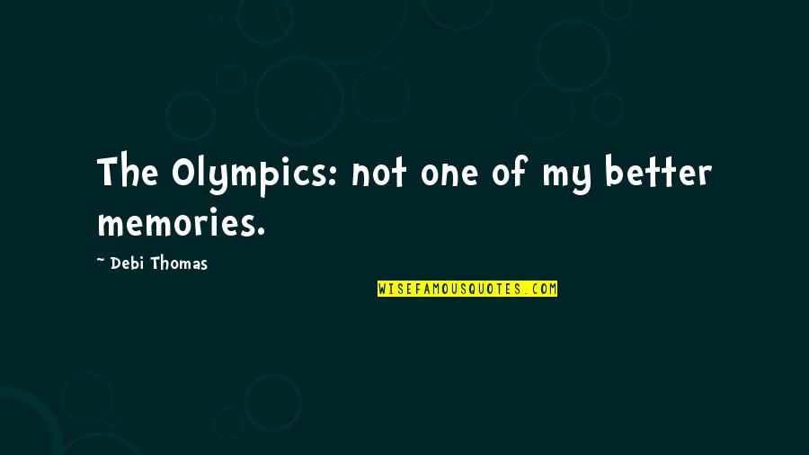 Bkyi Quotes By Debi Thomas: The Olympics: not one of my better memories. Bkyi Quotes By Debi Thomas: The Olympics: not one of my better memories.