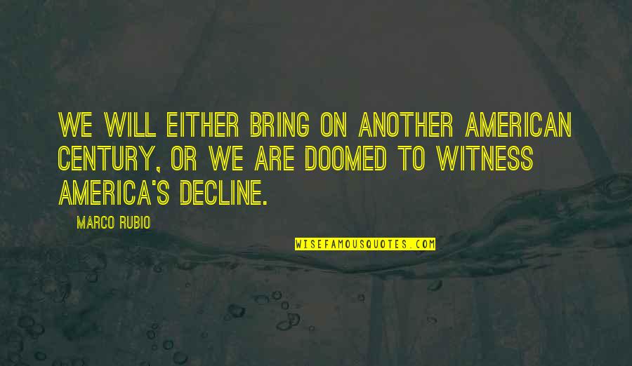 Bkyi Quotes By Marco Rubio: We will either bring on another American century, Bkyi Quotes By Marco Rubio: We will either bring on another American century,