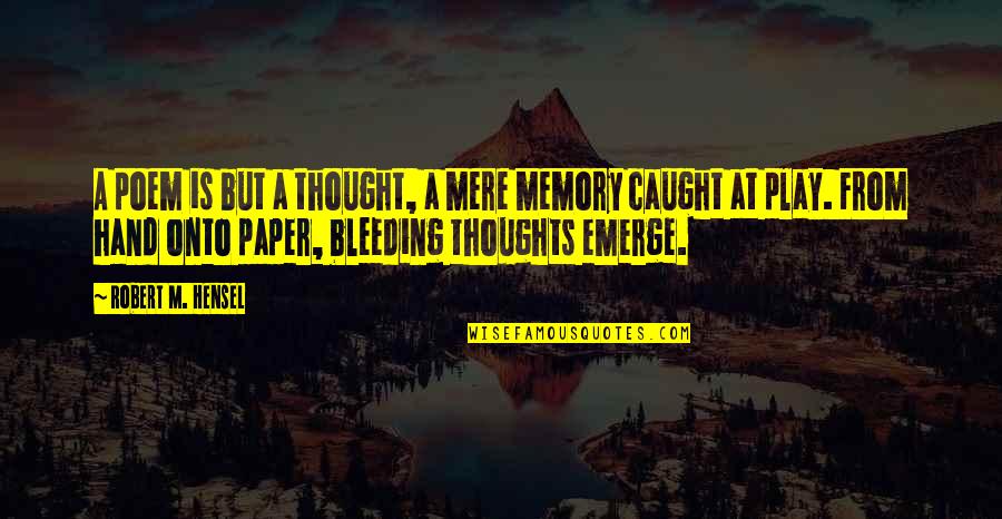 Bl0ws Quotes By Robert M. Hensel: A poem is but a thought, a mere Bl0ws Quotes By Robert M. Hensel: A poem is but a thought, a mere
