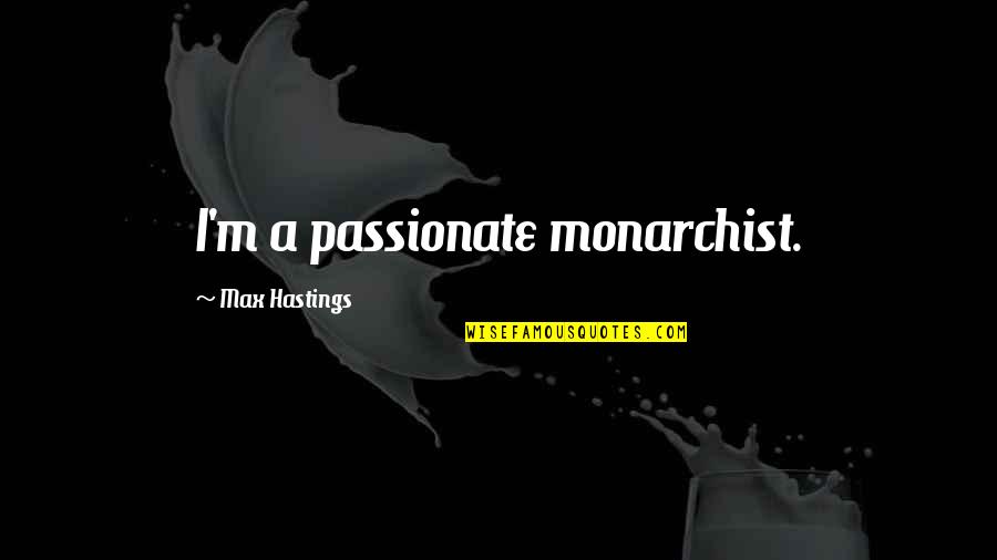 Bl2 Bandit Quotes By Max Hastings: I'm a passionate monarchist. Bl2 Bandit Quotes By Max Hastings: I'm a passionate monarchist.
