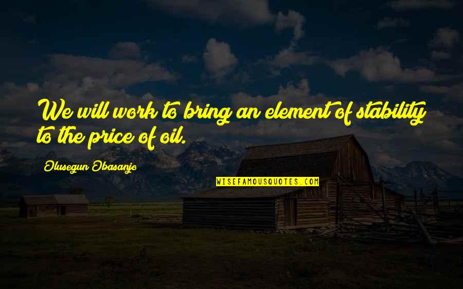 Bl2 Torgue Quotes By Olusegun Obasanjo: We will work to bring an element of Bl2 Torgue Quotes By Olusegun Obasanjo: We will work to bring an element of