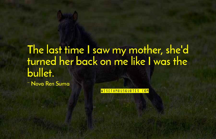 Bl3 Fl4k Quotes By Nova Ren Suma: The last time I saw my mother, she'd