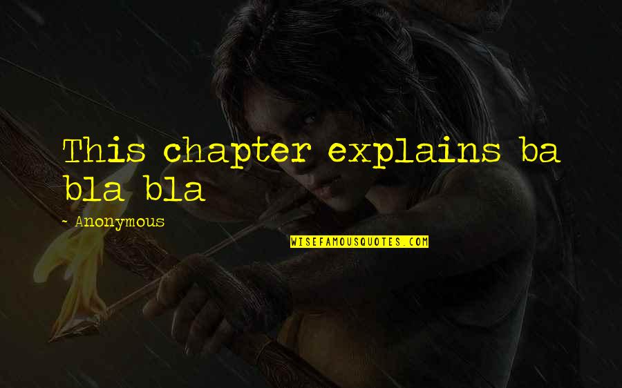 Bla Bla Bla Quotes By Anonymous: This chapter explains ba bla bla
