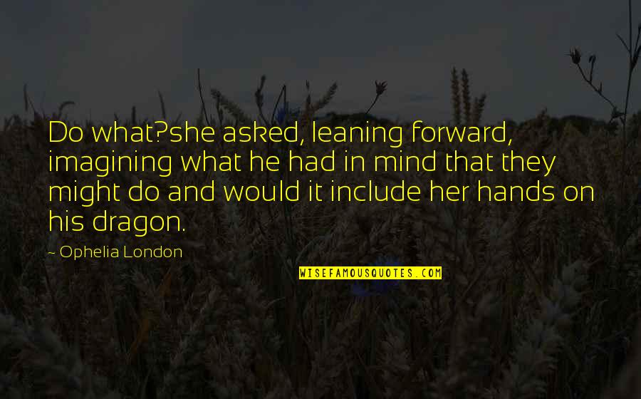 Bla Bla Bla Quotes By Ophelia London: Do what?she asked, leaning forward, imagining what he Bla Bla Bla Quotes By Ophelia London: Do what?she asked, leaning forward, imagining what he