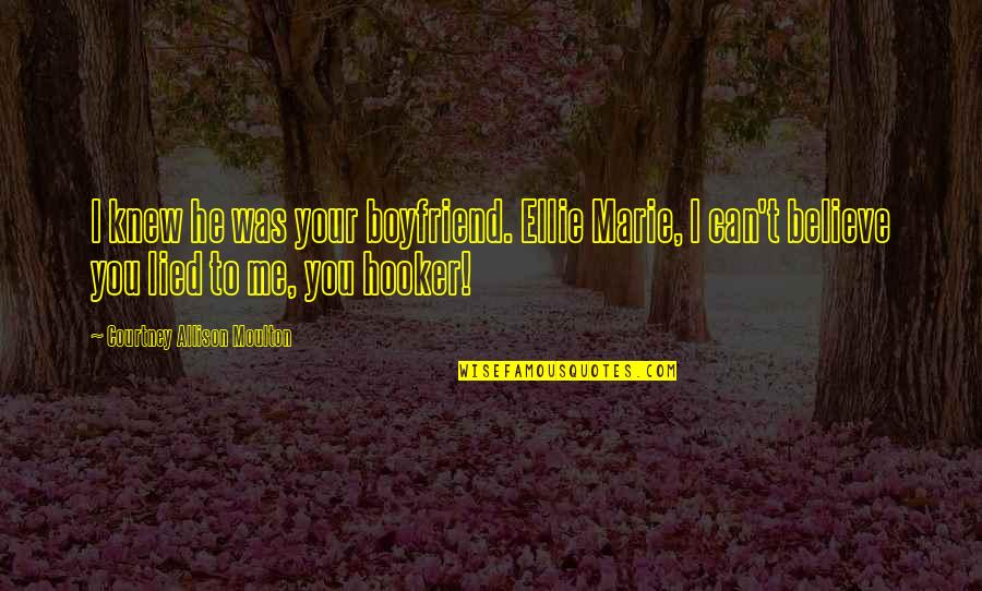 Bla Bla Quotes By Courtney Allison Moulton: I knew he was your boyfriend. Ellie Marie, Bla Bla Quotes By Courtney Allison Moulton: I knew he was your boyfriend. Ellie Marie,