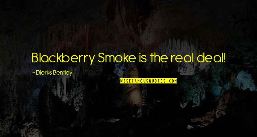 Bla Enka Divjak Rodena Ribic Quotes By Dierks Bentley: Blackberry Smoke is the real deal!