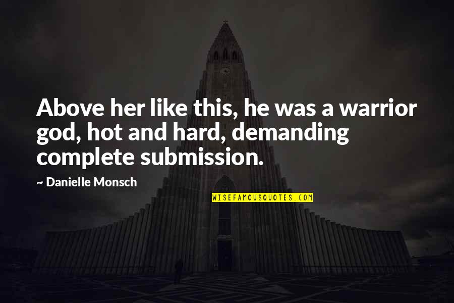 Blaaaaah3 Quotes By Danielle Monsch: Above her like this, he was a warrior Blaaaaah3 Quotes By Danielle Monsch: Above her like this, he was a warrior
