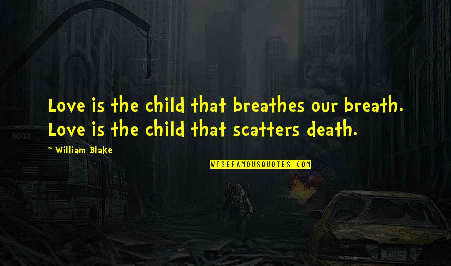 Blaabjerg Og Quotes By William Blake: Love is the child that breathes our breath.